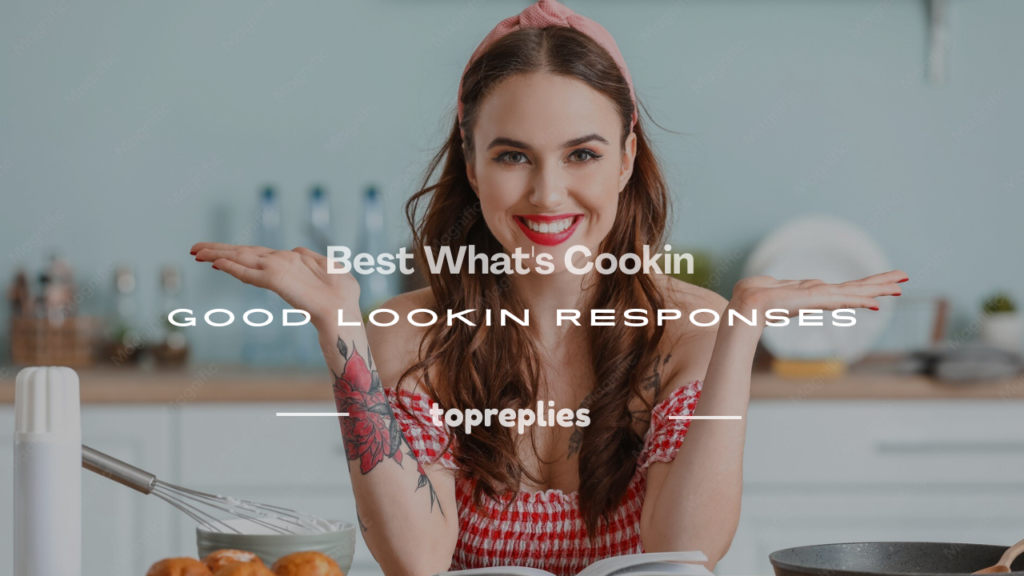 what's cookin good lookin responses