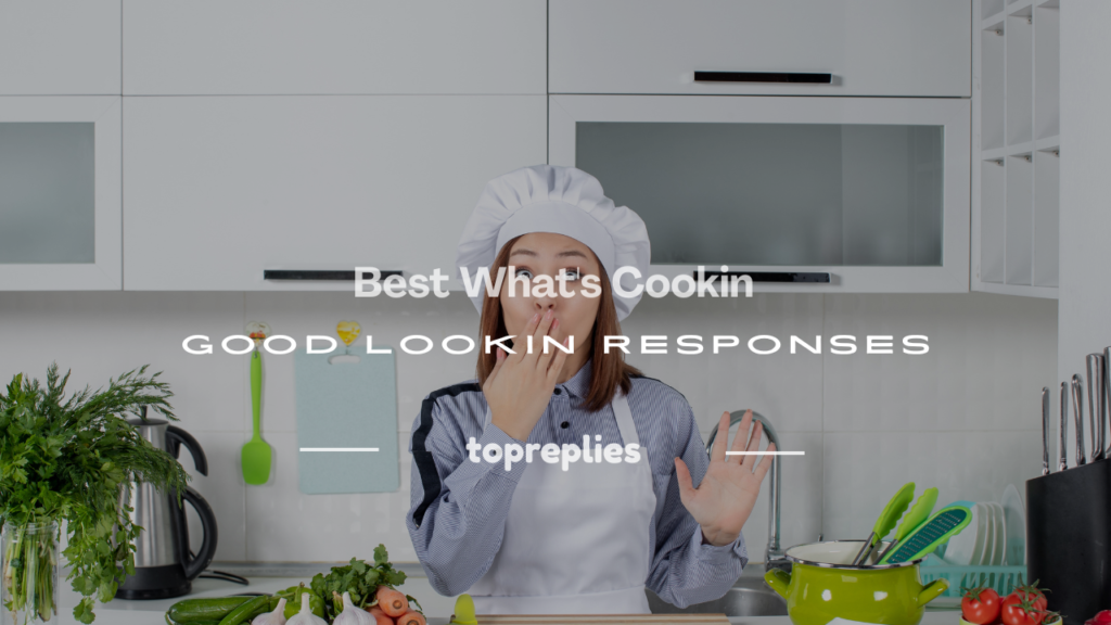 what's cookin good lookin responses