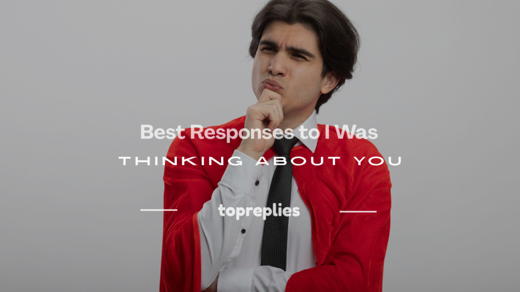 how to respond to i was thinking about you