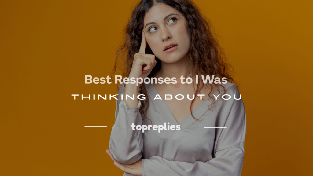 how to respond to i was thinking about you