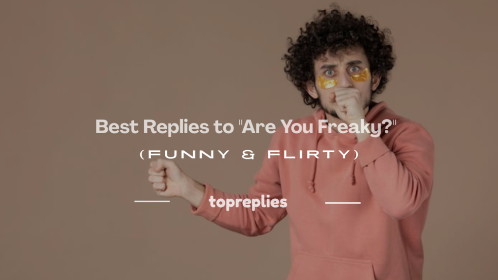how to respond to are you freaky