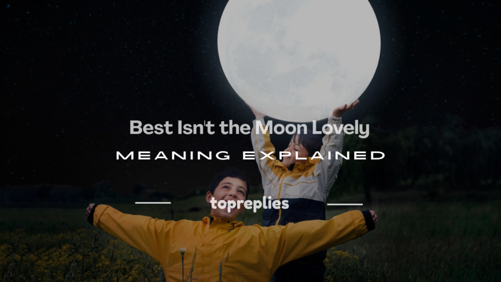 isn't the moon lovely meaning