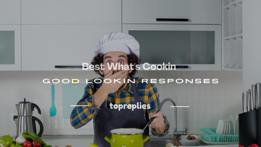 what's cookin good lookin response
