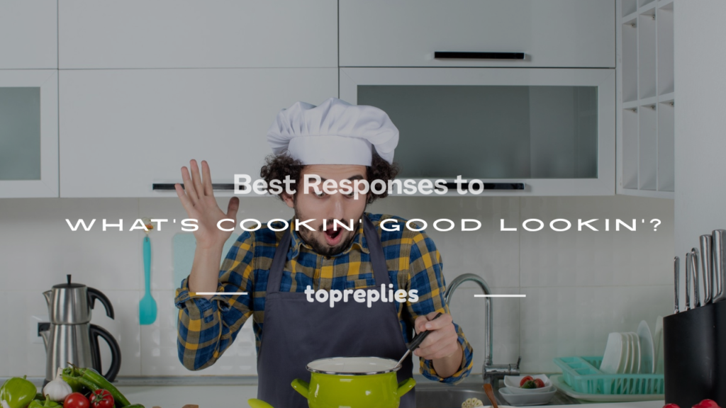 responses to what's cookin' good lookin'