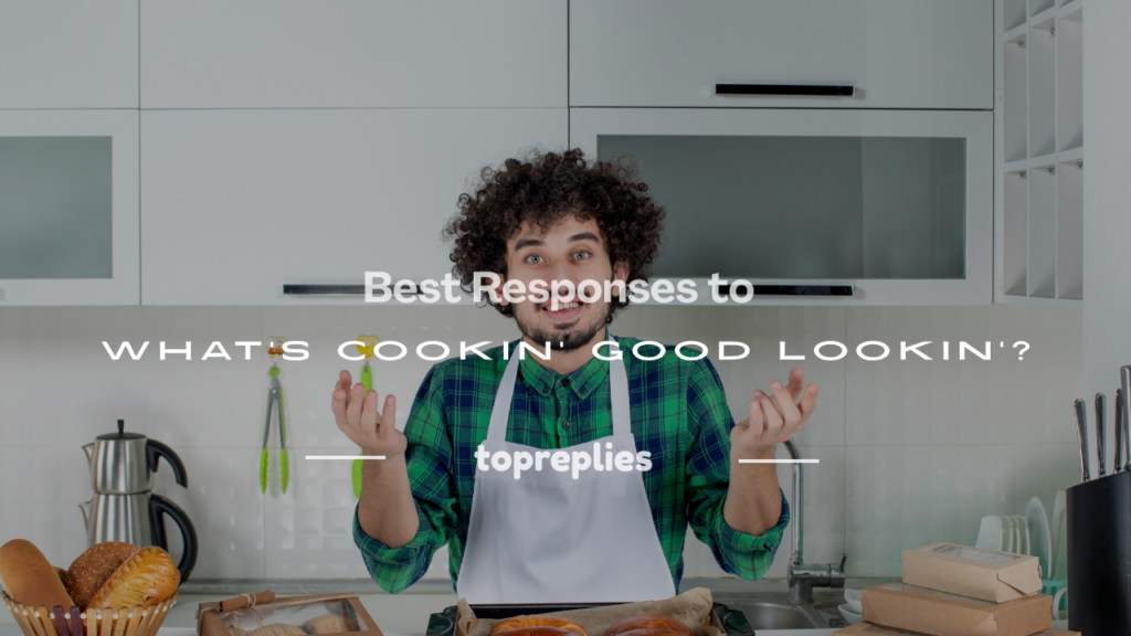 responses to what's cookin' good lookin'