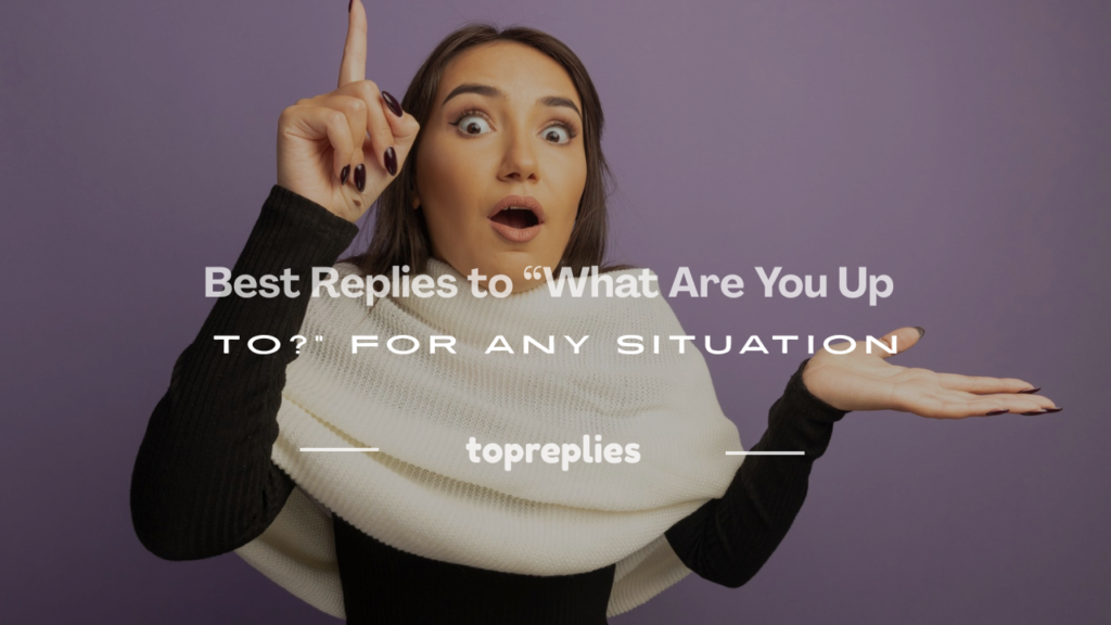 how to respond what are you up to
