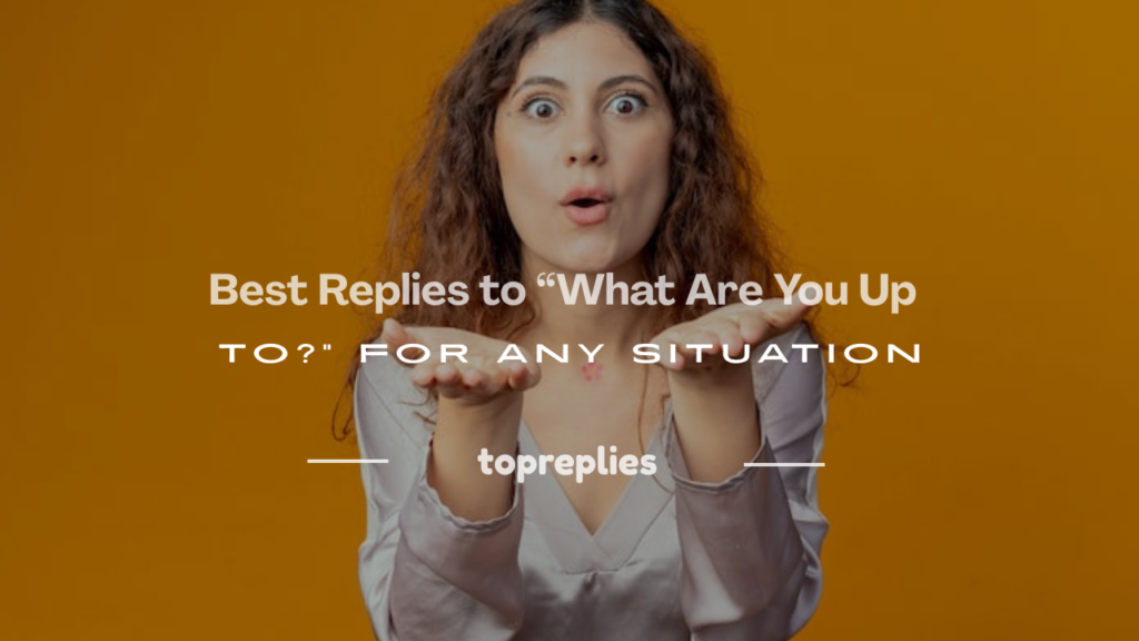 how to respond what are you up to